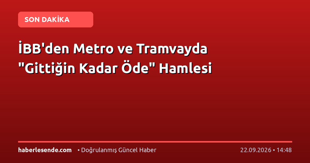 İBB'den Metro ve Tramvayda "Gittiğin Kadar Öde" Hamlesi