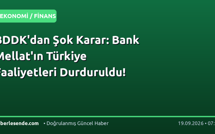 BDDK'dan Şok Karar: Bank Mellat'ın Türkiye Faaliyetleri Durduruldu!