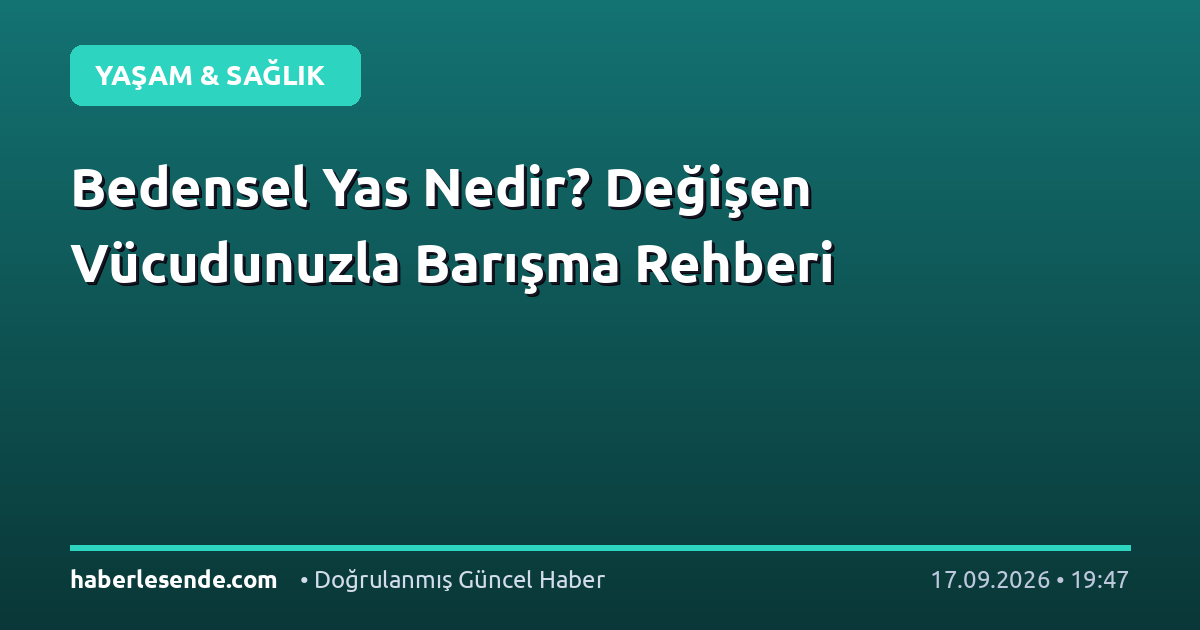 Bedensel Yas Nedir? Değişen Vücudunuzla Barışma Rehberi
