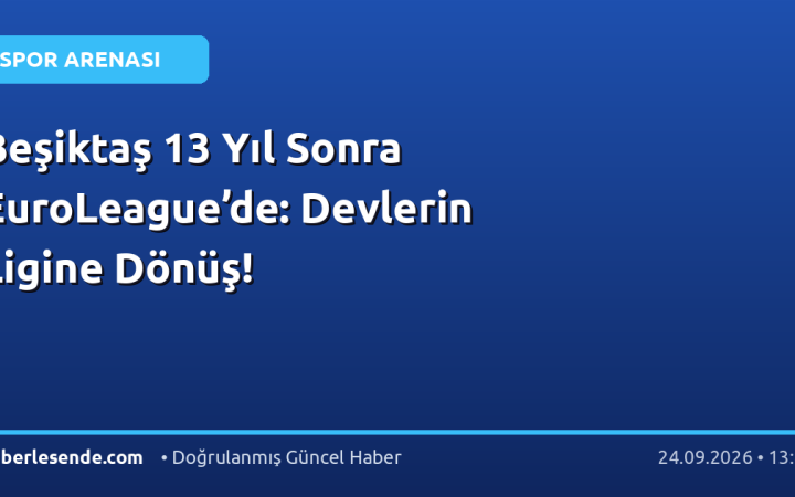 Beşiktaş 13 Yıl Sonra EuroLeague’de: Devlerin Ligine Dönüş!