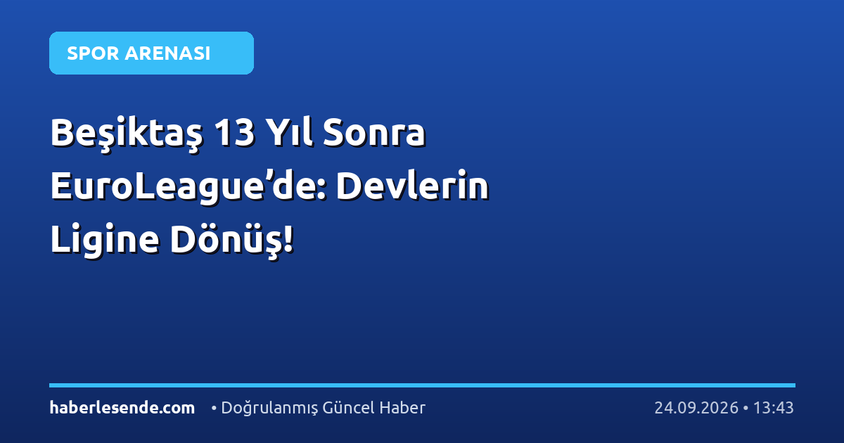 Beşiktaş 13 Yıl Sonra EuroLeague’de: Devlerin Ligine Dönüş!