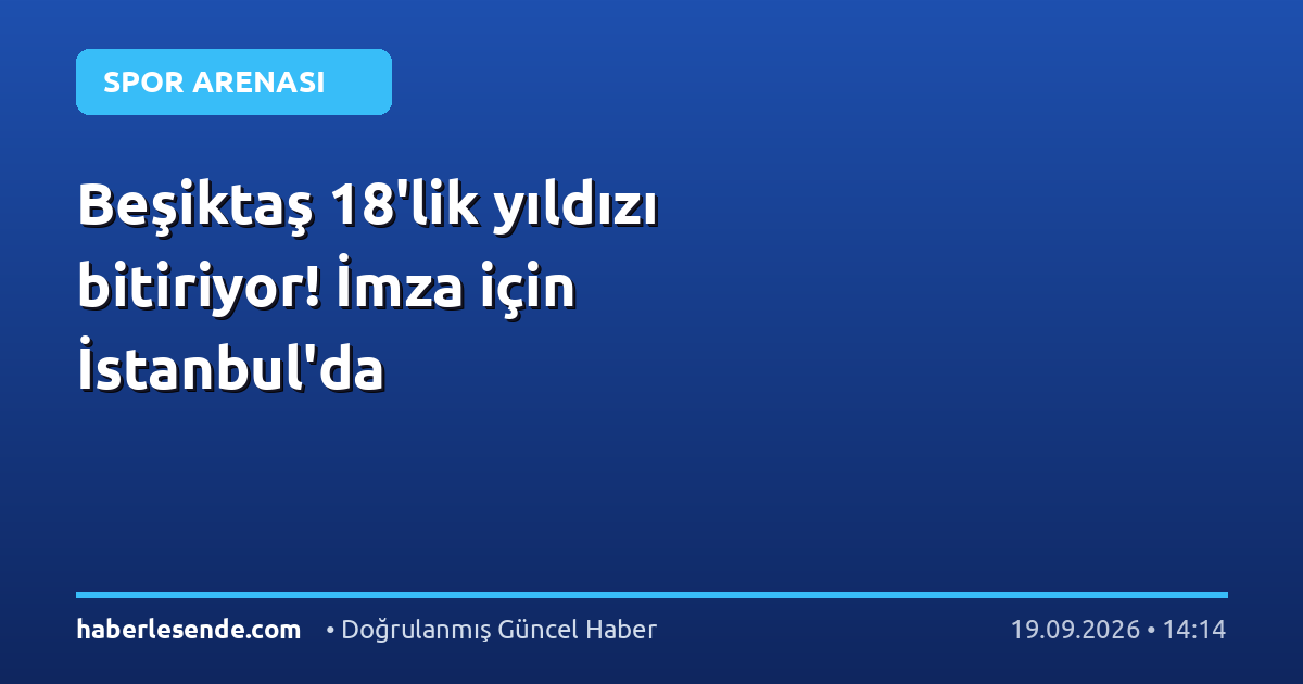 Beşiktaş 18'lik yıldızı bitiriyor! İmza için İstanbul'da