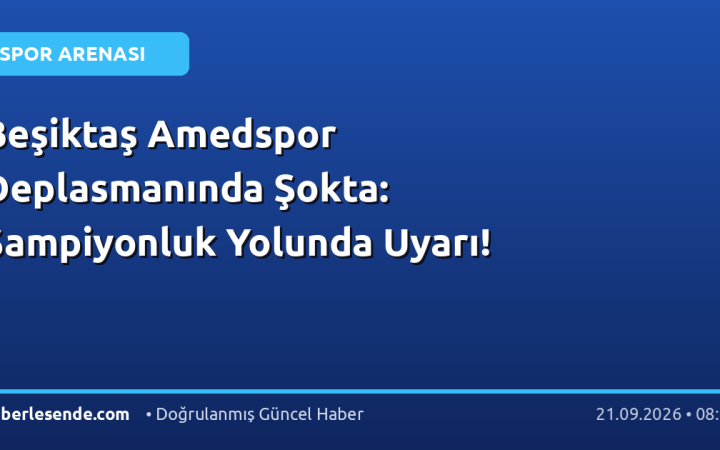 Beşiktaş Amedspor Deplasmanında Şokta: Şampiyonluk Yolunda Uyarı!