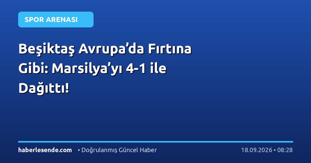Beşiktaş Avrupa’da Fırtına Gibi: Marsilya’yı 4-1 ile Dağıttı!