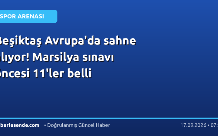 Beşiktaş Avrupa'da sahne alıyor! Marsilya sınavı öncesi 11'ler belli