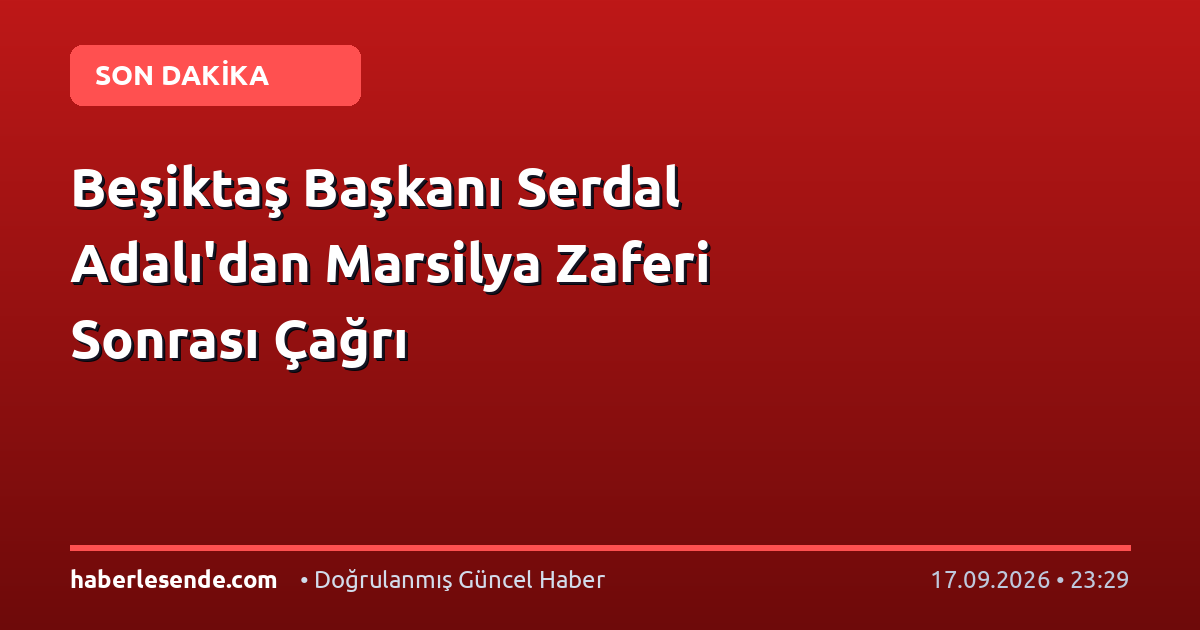Beşiktaş Başkanı Serdal Adalı'dan Marsilya Zaferi Sonrası Çağrı
