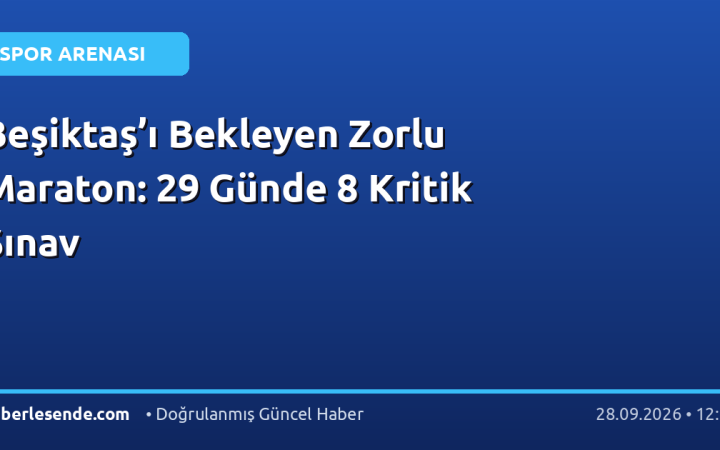 Beşiktaş’ı Bekleyen Zorlu Maraton: 29 Günde 8 Kritik Sınav