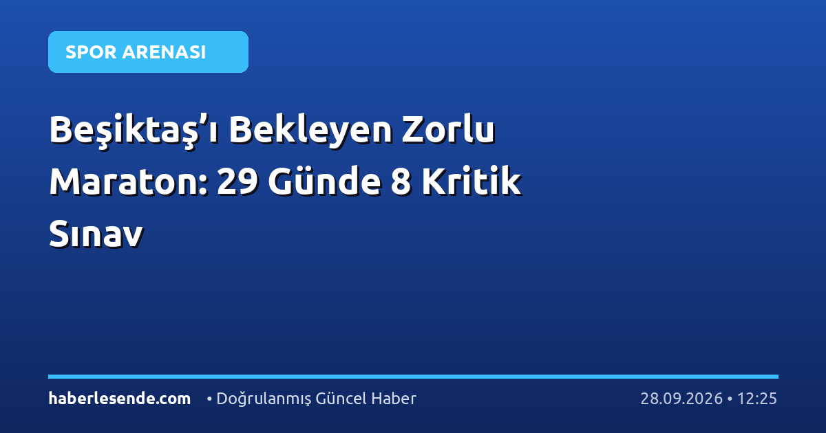 Beşiktaş’ı Bekleyen Zorlu Maraton: 29 Günde 8 Kritik Sınav