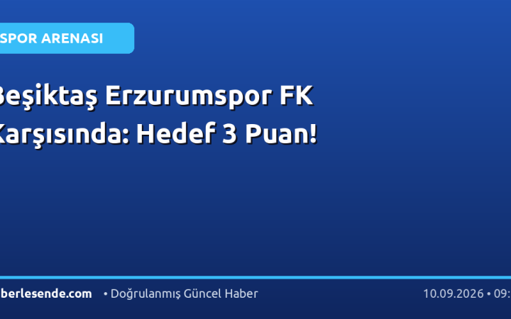 Beşiktaş Erzurumspor FK Karşısında: Hedef 3 Puan!