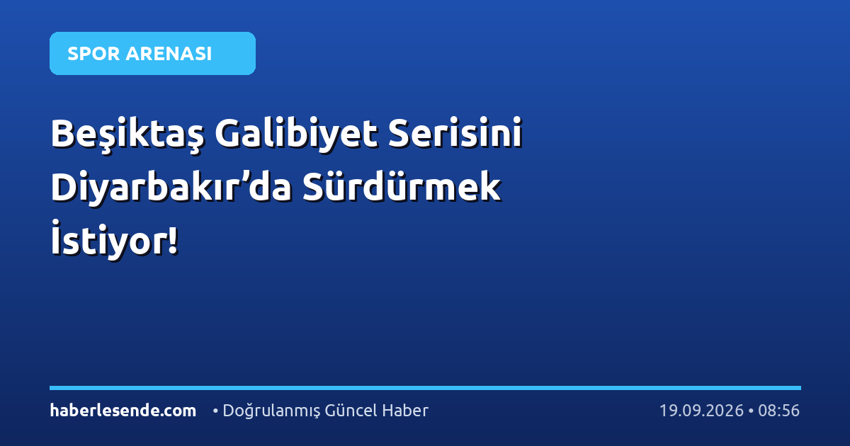 Beşiktaş Galibiyet Serisini Diyarbakır’da Sürdürmek İstiyor!