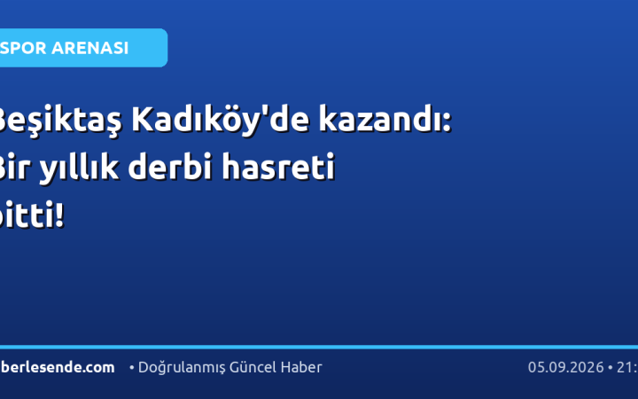 Beşiktaş Kadıköy'de kazandı: Bir yıllık derbi hasreti bitti!