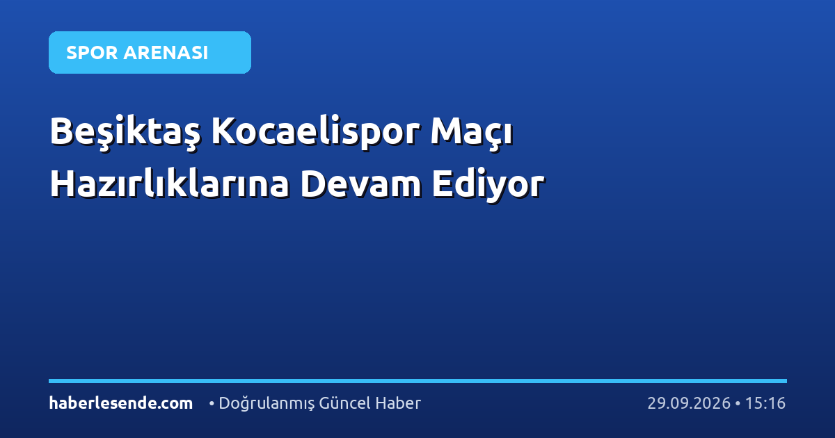 Beşiktaş Kocaelispor Maçı Hazırlıklarına Devam Ediyor