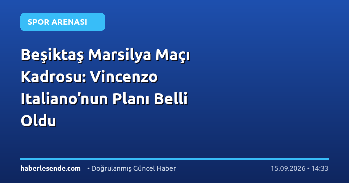 Beşiktaş Marsilya Maçı Kadrosu: Vincenzo Italiano’nun Planı Belli Oldu