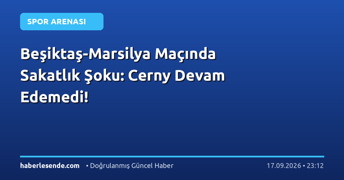 Beşiktaş-Marsilya Maçında Sakatlık Şoku: Cerny Devam Edemedi!
