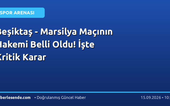 Beşiktaş - Marsilya Maçının Hakemi Belli Oldu! İşte Kritik Karar