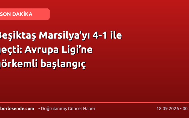 Beşiktaş Marsilya’yı 4-1 ile geçti: Avrupa Ligi’ne görkemli başlangıç