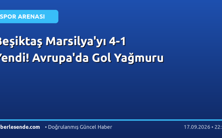 Beşiktaş Marsilya'yı 4-1 Yendi! Avrupa'da Gol Yağmuru
