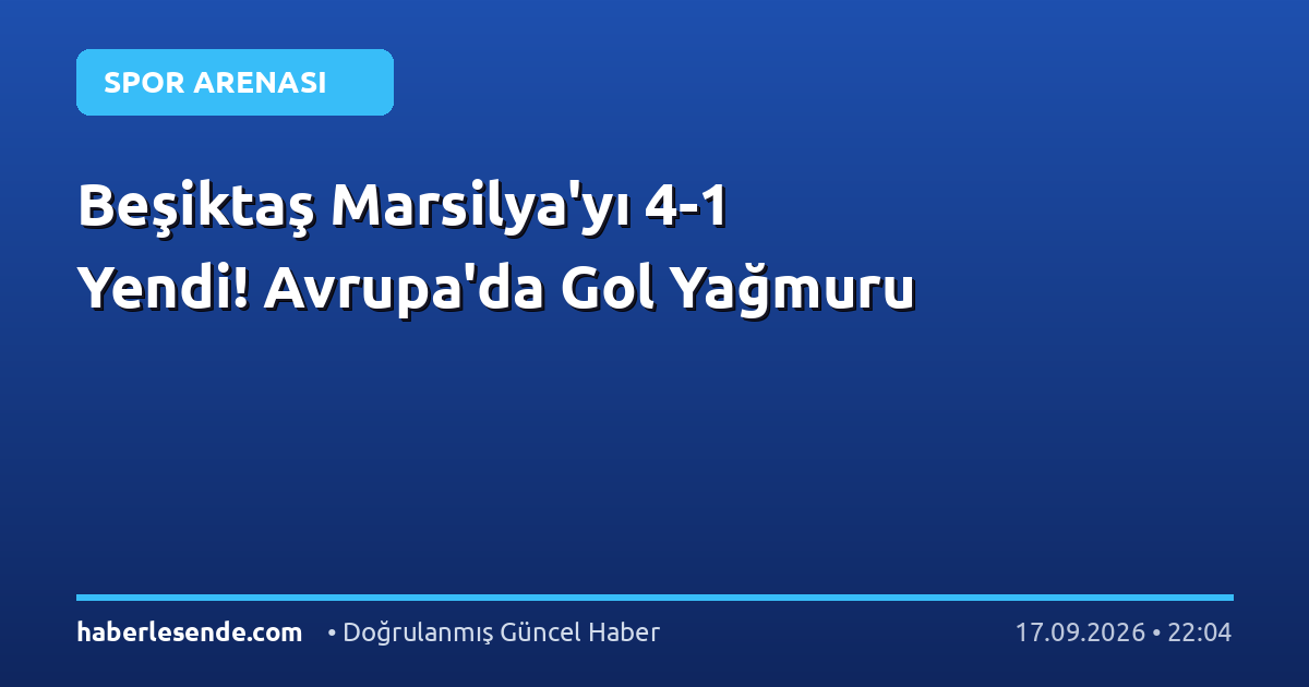 Beşiktaş Marsilya'yı 4-1 Yendi! Avrupa'da Gol Yağmuru