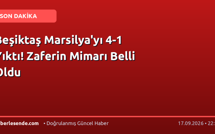 Beşiktaş Marsilya'yı 4-1 Yıktı! Zaferin Mimarı Belli Oldu