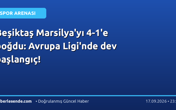 Beşiktaş Marsilya'yı 4-1'e boğdu: Avrupa Ligi'nde dev başlangıç!