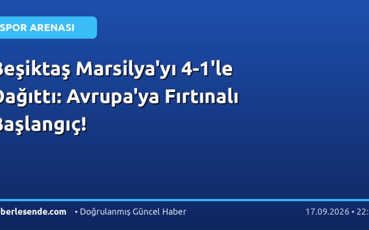 Beşiktaş Marsilya'yı 4-1'le Dağıttı: Avrupa'ya Fırtınalı Başlangıç!