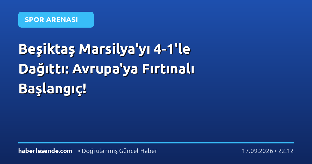 Beşiktaş Marsilya'yı 4-1'le Dağıttı: Avrupa'ya Fırtınalı Başlangıç!