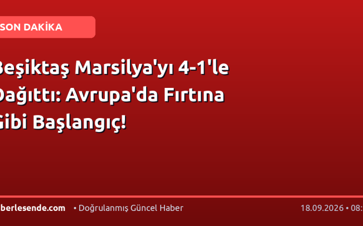 Beşiktaş Marsilya'yı 4-1'le Dağıttı: Avrupa'da Fırtına Gibi Başlangıç!