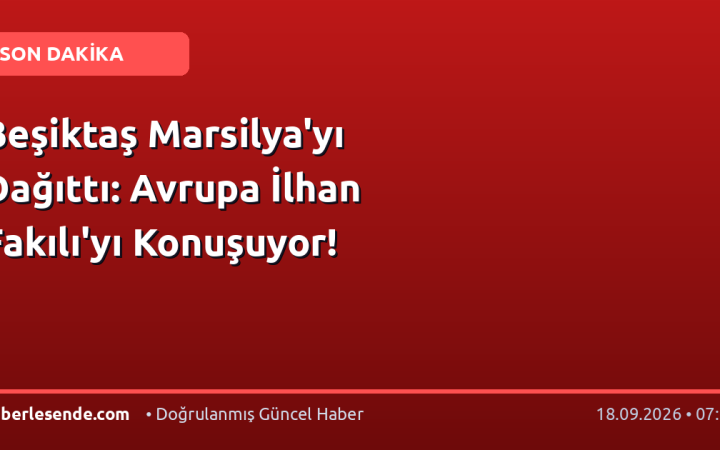Beşiktaş Marsilya'yı Dağıttı: Avrupa İlhan Fakılı'yı Konuşuyor!