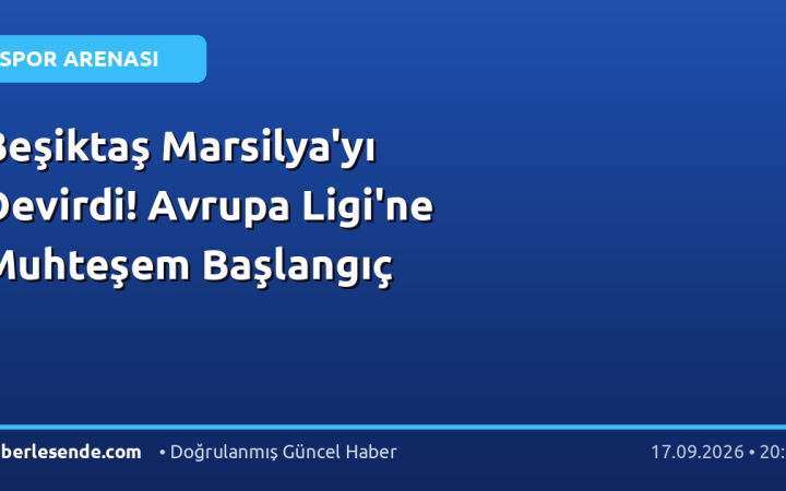 Beşiktaş Marsilya'yı Devirdi! Avrupa Ligi'ne Muhteşem Başlangıç