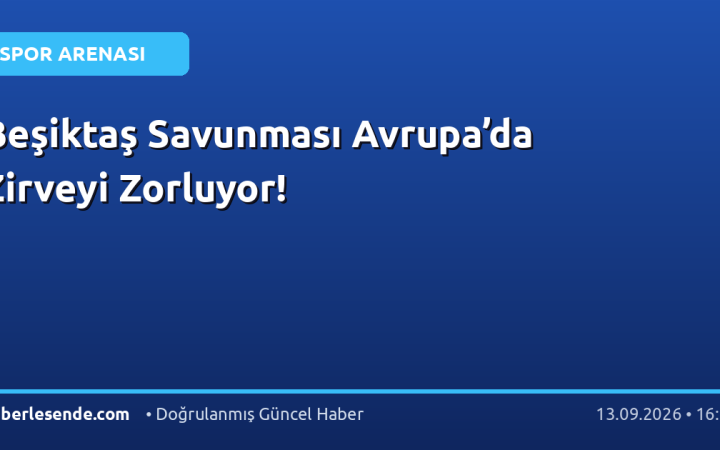 Beşiktaş Savunması Avrupa’da Zirveyi Zorluyor!