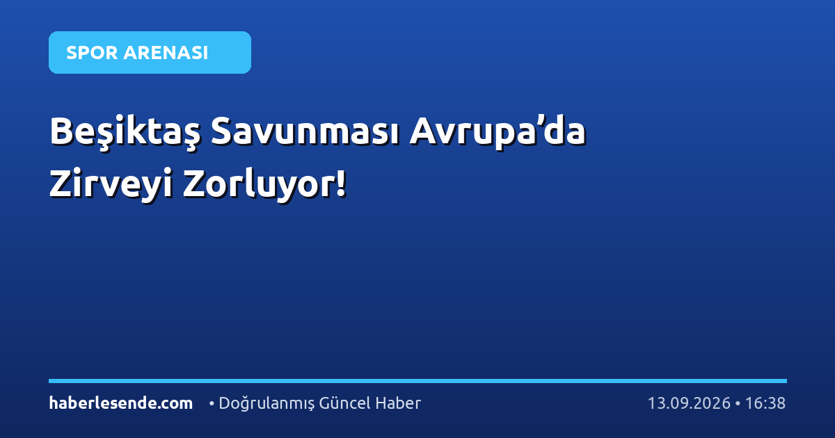 Beşiktaş Savunması Avrupa’da Zirveyi Zorluyor!
