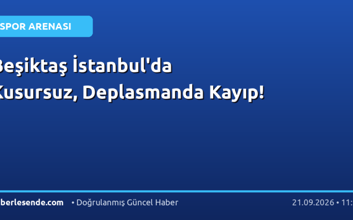 Beşiktaş İstanbul'da Kusursuz, Deplasmanda Kayıp!