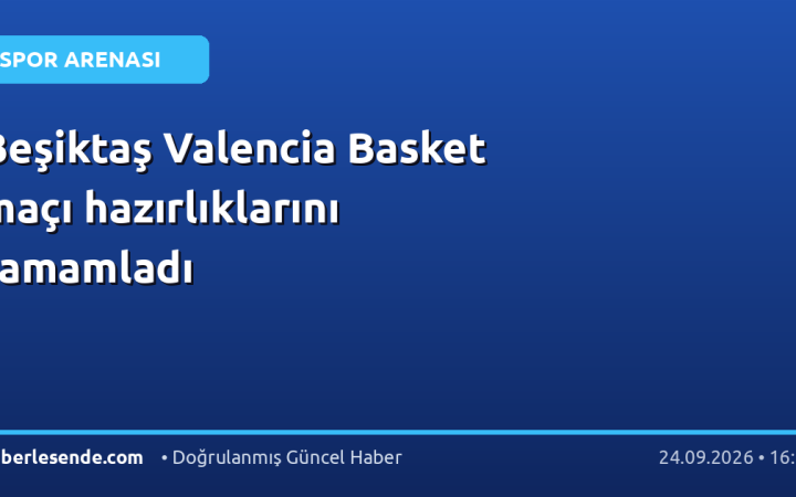 Beşiktaş Valencia Basket maçı hazırlıklarını tamamladı