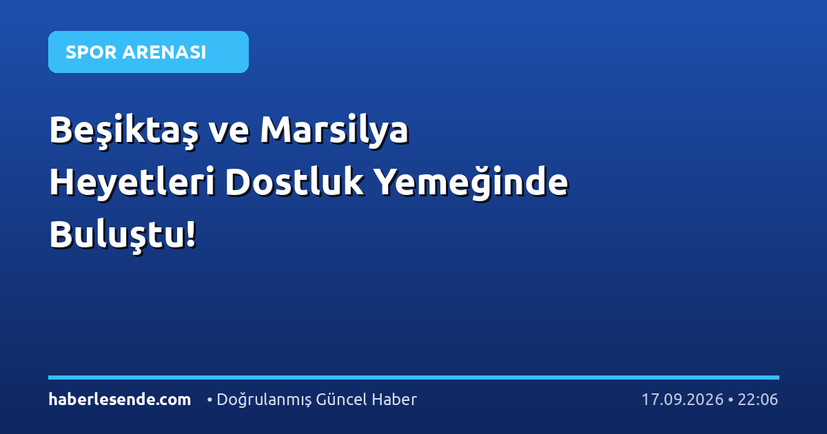 Beşiktaş ve Marsilya Heyetleri Dostluk Yemeğinde Buluştu!