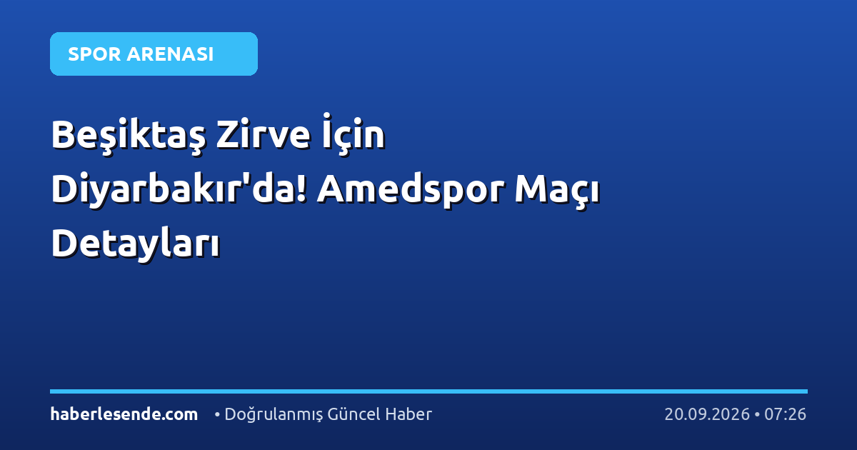 Beşiktaş Zirve İçin Diyarbakır'da! Amedspor Maçı Detayları