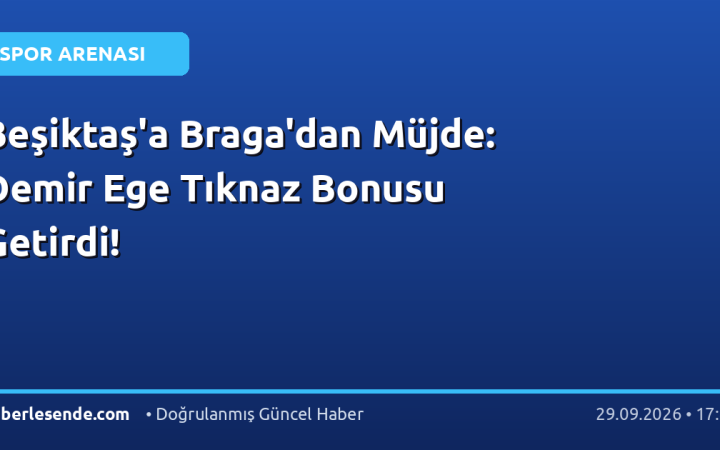 Beşiktaş'a Braga'dan Müjde: Demir Ege Tıknaz Bonusu Getirdi!