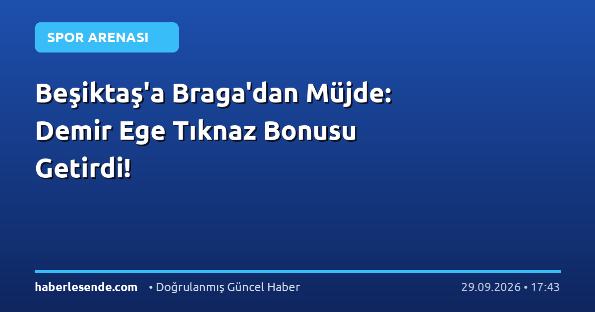 Beşiktaş'a Braga'dan Müjde: Demir Ege Tıknaz Bonusu Getirdi!