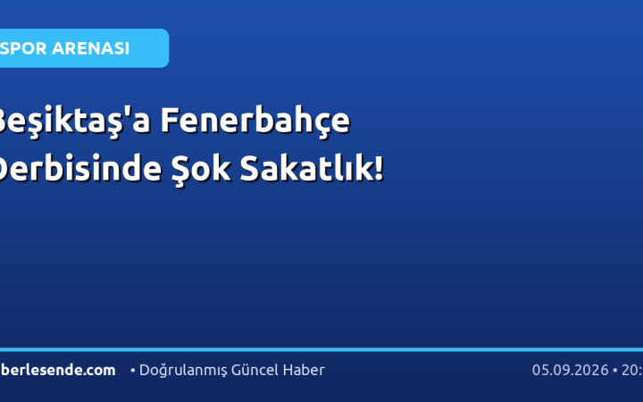 Beşiktaş'a Fenerbahçe Derbisinde Şok Sakatlık!
