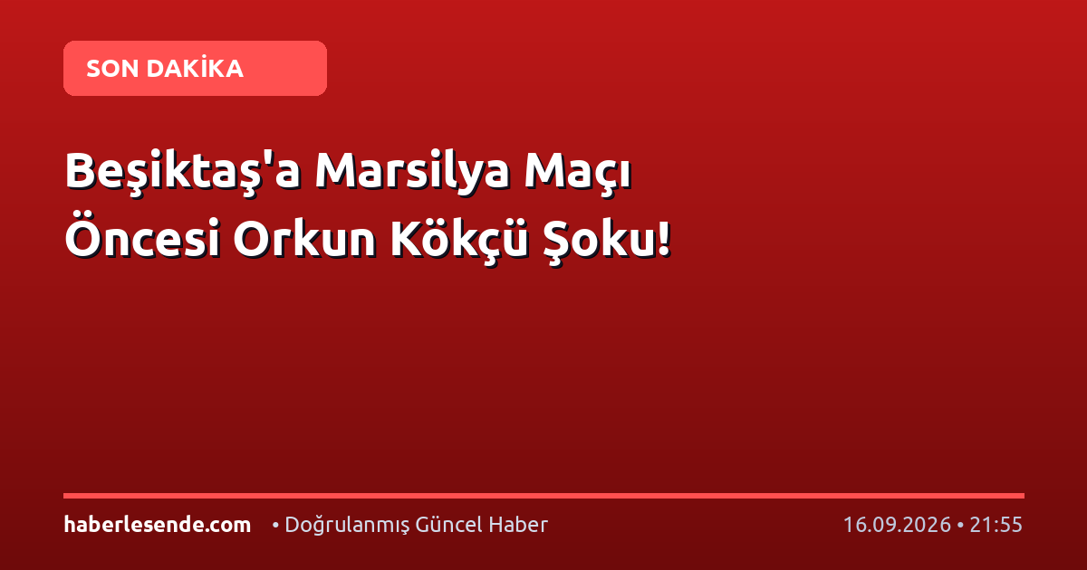Beşiktaş'a Marsilya Maçı Öncesi Orkun Kökçü Şoku!