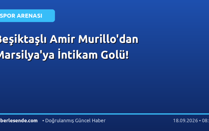 Beşiktaşlı Amir Murillo'dan Marsilya'ya İntikam Golü!