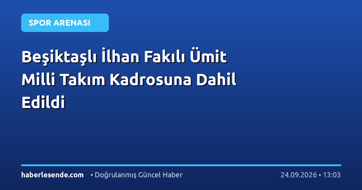 Beşiktaşlı İlhan Fakılı Ümit Milli Takım Kadrosuna Dahil Edildi