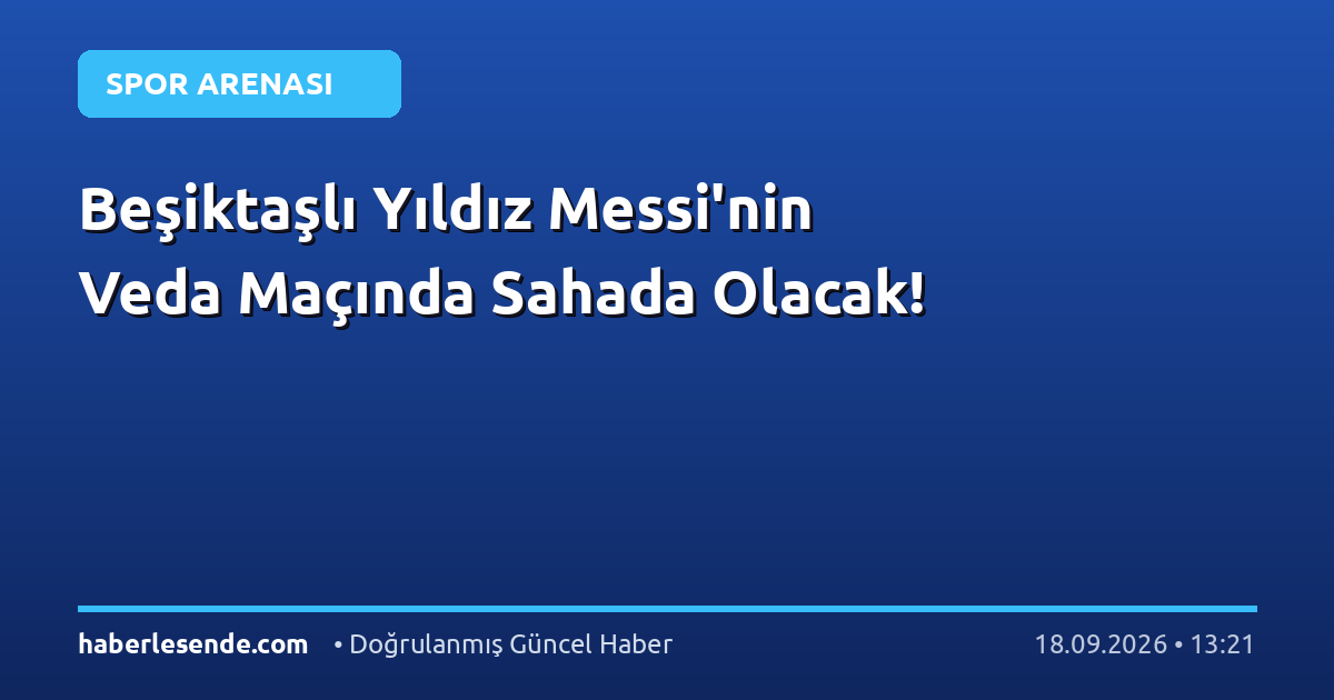 Beşiktaşlı Yıldız Messi'nin Veda Maçında Sahada Olacak!
