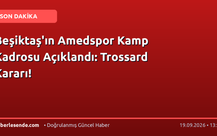 Beşiktaş'ın Amedspor Kamp Kadrosu Açıklandı: Trossard Kararı!