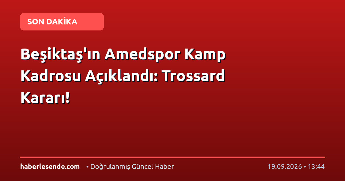 Beşiktaş'ın Amedspor Kamp Kadrosu Açıklandı: Trossard Kararı!