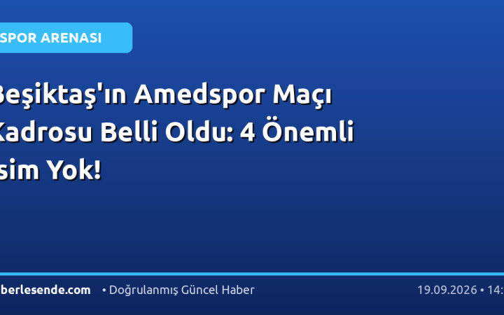 Beşiktaş'ın Amedspor Maçı Kadrosu Belli Oldu: 4 Önemli İsim Yok!
