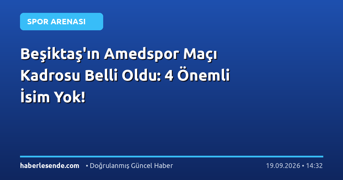 Beşiktaş'ın Amedspor Maçı Kadrosu Belli Oldu: 4 Önemli İsim Yok!