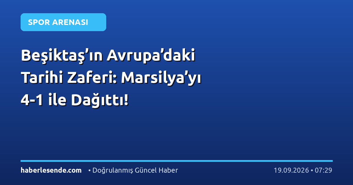 Beşiktaş’ın Avrupa’daki Tarihi Zaferi: Marsilya’yı 4-1 ile Dağıttı!