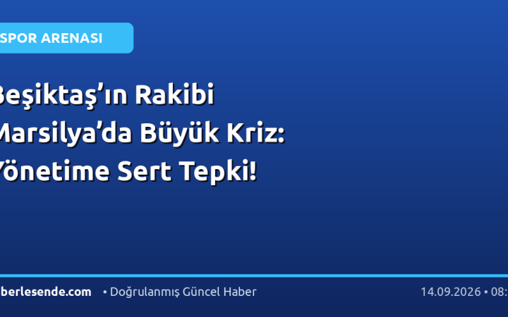 Beşiktaş’ın Rakibi Marsilya’da Büyük Kriz: Yönetime Sert Tepki!