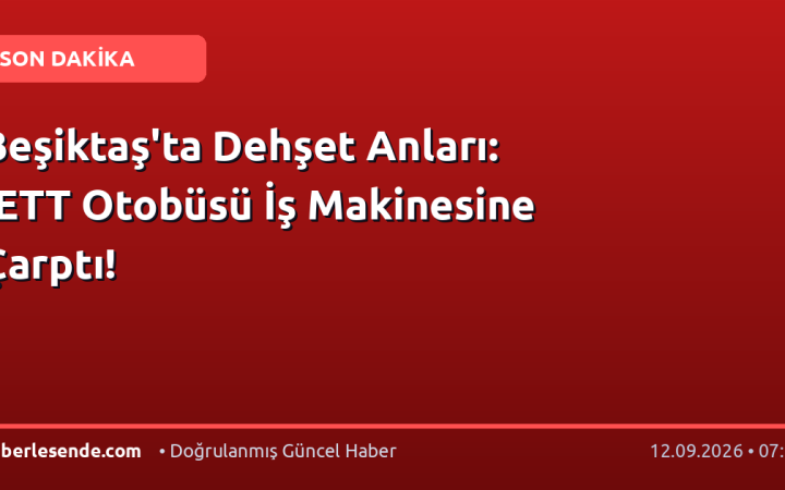 Beşiktaş'ta Dehşet Anları: İETT Otobüsü İş Makinesine Çarptı!