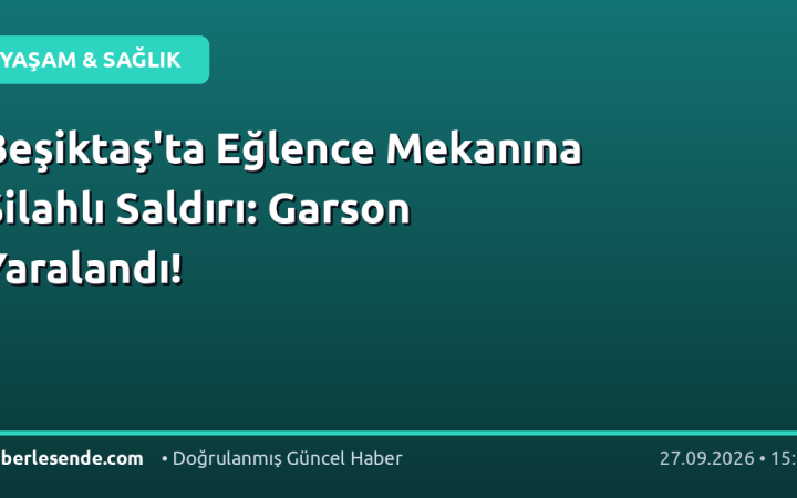 Beşiktaş'ta Eğlence Mekanına Silahlı Saldırı: Garson Yaralandı!
